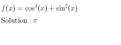 The f(x)=cos^4(x)+sin^2(x) is pi
